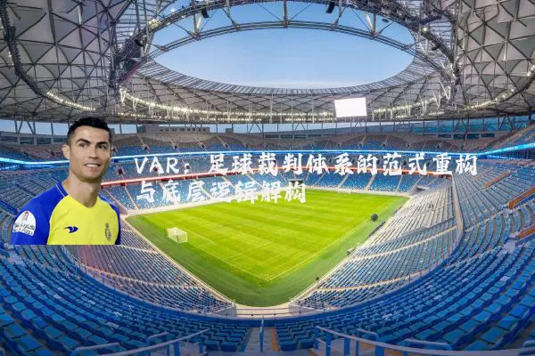 VAR：足球裁判体系的范式重构与底层逻辑解构