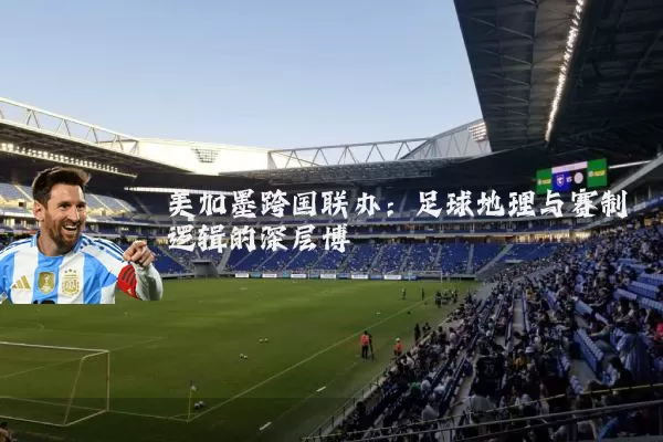 美加墨跨国联办：足球地理与赛制逻辑的深层博弈