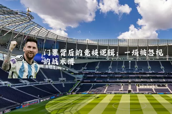 门票背后的竞技逻辑：一场被忽视的战术博弈