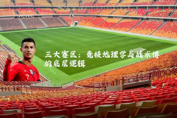 三大赛区：竞技地理学与战术博弈的底层逻辑