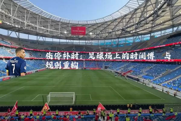 伤停补时:足球场上的时间博弈与规则重构